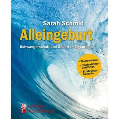 Alleingeburt Schwangerschaft und Geburt in Eigenregie