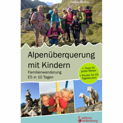 Alpenüberquerung mit Kindern - Familienwanderung E5 in 10 Tagen: + Tipps für jedes Wetter + Routen für E5 Tagestouren (Cover)