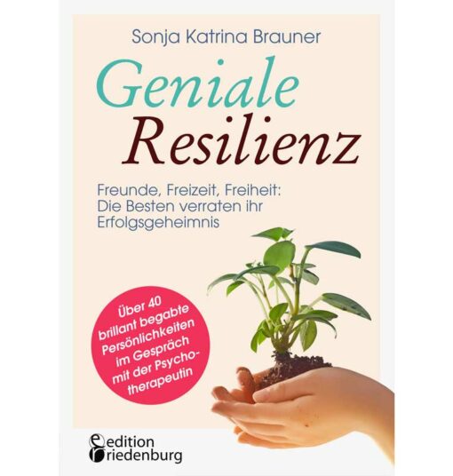 Geniale Resilienz - Freunde, Freizeit, Freiheit: Die Besten verraten ihr Erfolgsgeheimnis (Cover)