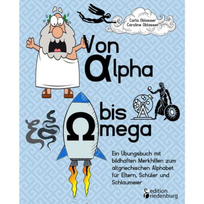 Von Alpha bis Omega - Ein Übungsbuch mit bildhaften Merkhilfen zum altgriechischen Alphabet für Eltern, Schüler und Schlaumeier (Cover)