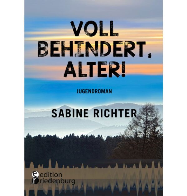Voll behindert, Alter! Ein Sommer am A.... der Welt. Jugendroman - zufällig inklusiv (Cover)